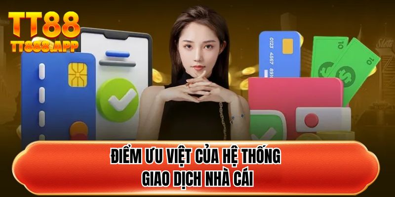Điểm ưu việt của hệ thống giao dịch nhà cái