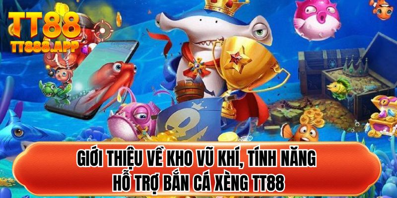 Giới thiệu về kho vũ khí, tính năng hỗ trợ bắn cá xèng TT88