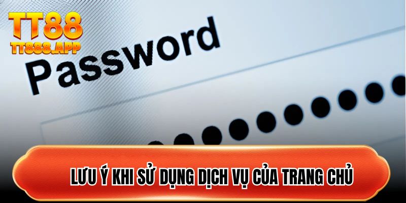 Lưu ý khi sử dụng dịch vụ của trang chủ