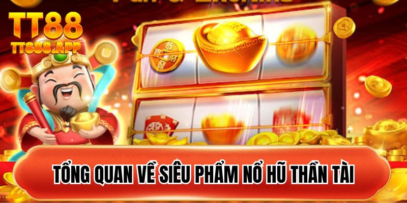 Tổng quan về siêu phẩm nổ hũ Thần Tài